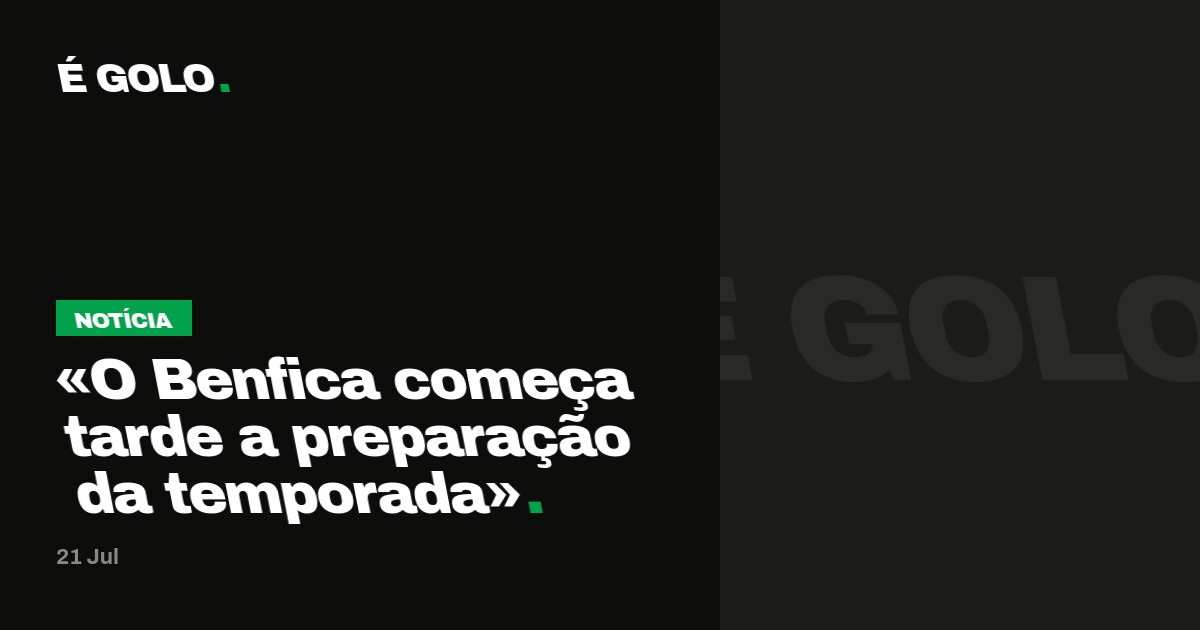 «O Benfica começa tarde a preparação da temporada»
