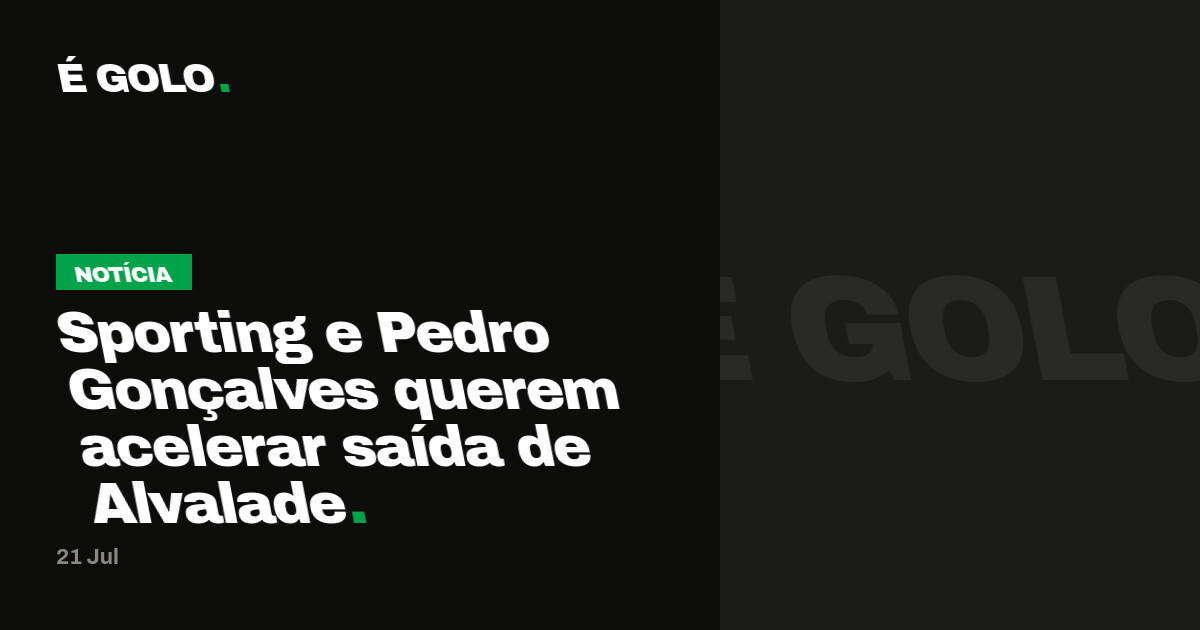 Sporting e Pedro Gonçalves querem acelerar saída de Alvalade