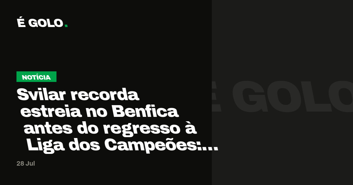 Svilar recorda estreia no Benfica antes do regresso à Liga dos Campeões: «Já não me revejo naquele guarda-redes»