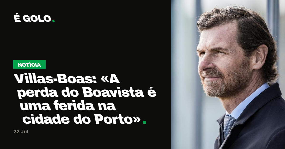 Villas-Boas: «A perda do Boavista é uma ferida na cidade do Porto»