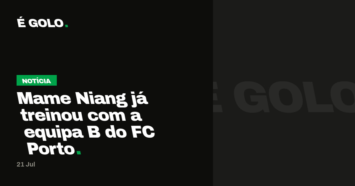 Mame Niang já treinou com a equipa B do FC Porto